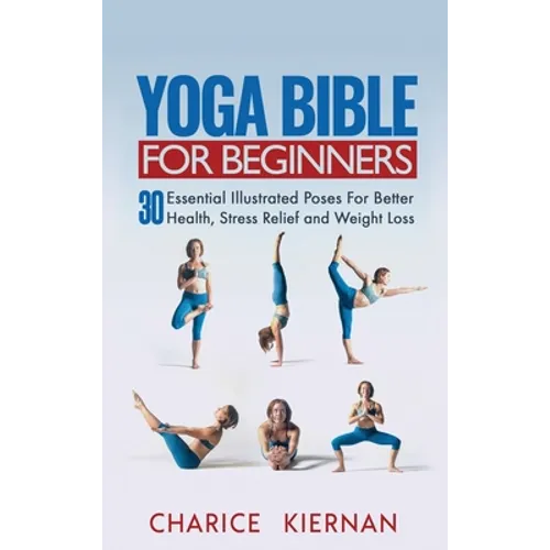 Yoga Bible For Beginners: 30 Essential Illustrated Poses For Better Health, Stress Relief and Weight Loss - Hardcover