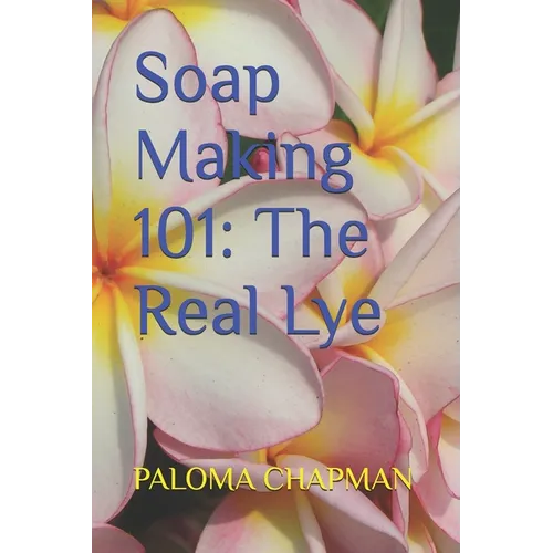 Soap Making 101: The Real Lye - Paperback