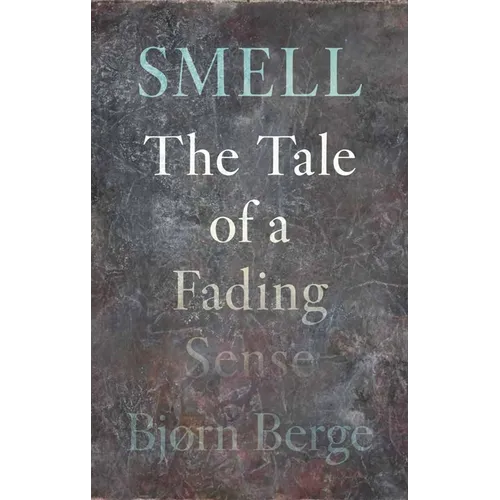 Smell: The Tale of a Fading Sense - Hardcover