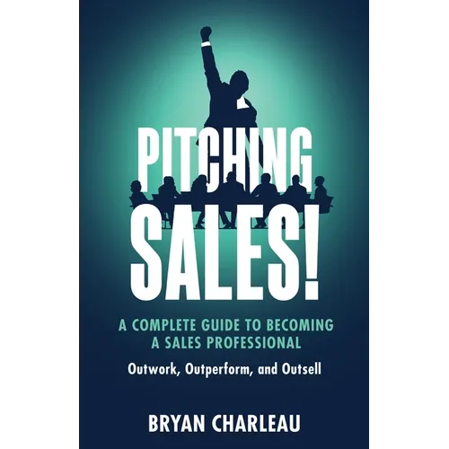 Pitching Sales!: A Complete Guide to Becoming a Sales Professional - Paperback