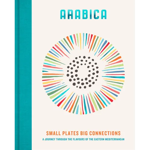 Arabica: Small Plates, Big Connections: A Journey Through the Flavours of the Eastern Mediterranean - Hardcover