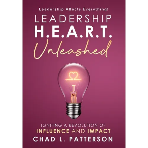 Leadership H.E.A.R.T. Unleashed: Igniting a Revolution of Influence and Impact - Hardcover