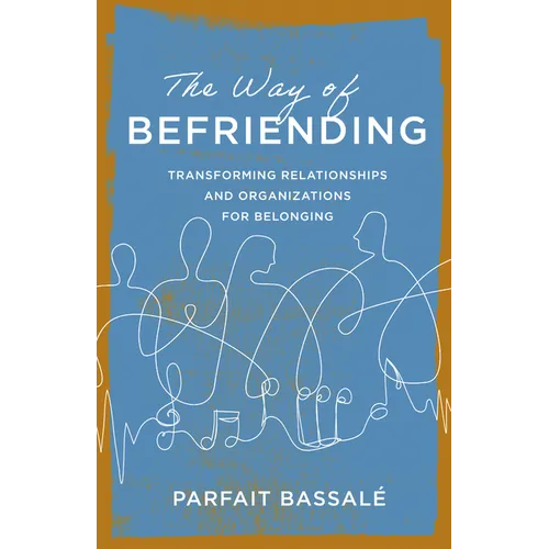 The Way of Befriending: Transforming Relationships and Organizations for Belonging - Paperback