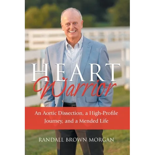 Heart Warrior: An Aortic Dissection, a High-Profile Journey, and a Mended Life