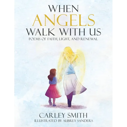 When Angels Walk With Us: Poems of Faith, Light, and Renewal - Paperback
