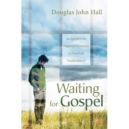 Waiting for Gospel: An Appeal to the Dispirited Remnants of Protestant 