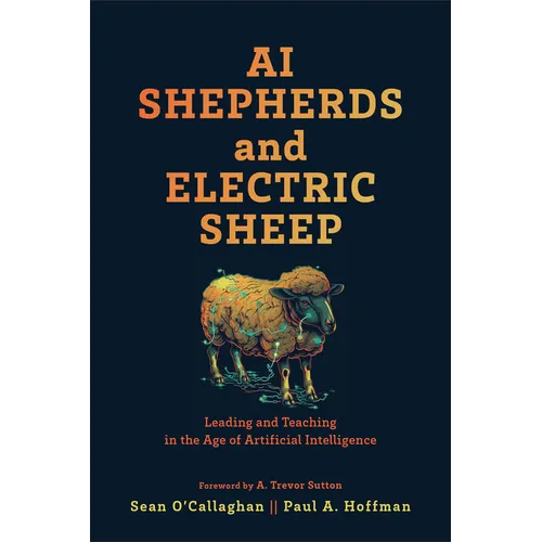 AI Shepherds and Electric Sheep: Leading and Teaching in the Age of Artificial Intelligence - Paperback