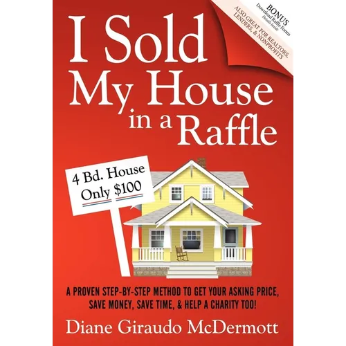 I Sold My House in a Raffle: A Proven Step-By-Step Method to Get Your Asking Price, Save Money, Save Time, and Help a Charity Too! - Paperback