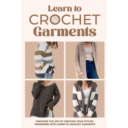 Learn to Crochet Garments: Discover The Art of Creating Your Own Stylish Wardrobe: Garment Amigurumi - Paperback