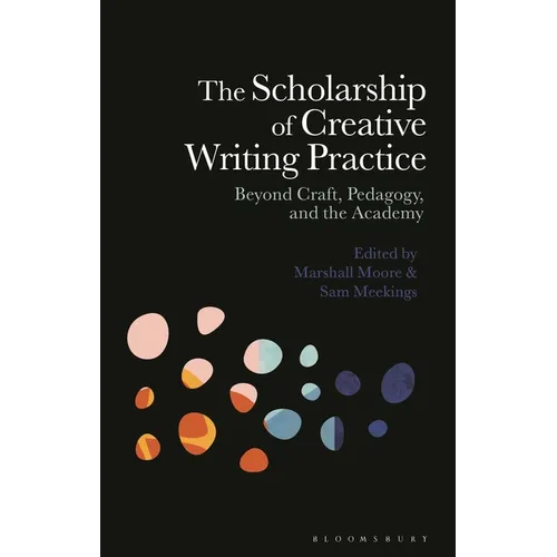 The Scholarship of Creative Writing Practice: Beyond Craft, Pedagogy, and the Academy - Paperback