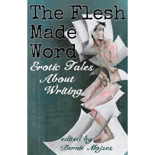 The Flesh Made Word: Erotic Tales About Writing - Paperback