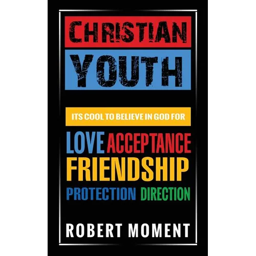Christian Youth: Its Cool to Believe in God for Love, Acceptance, Friendship, Protection and Direction - Paperback