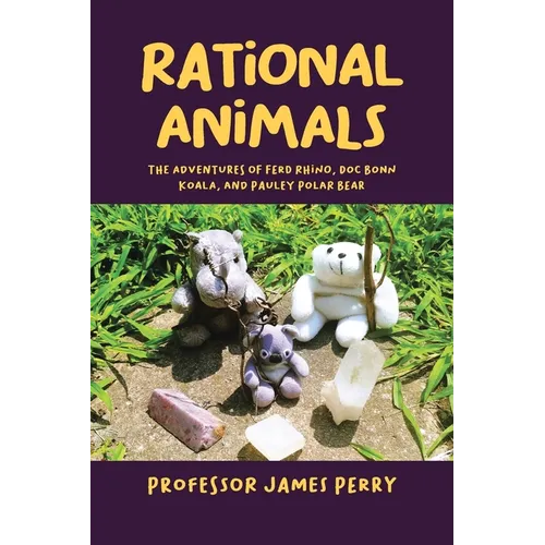 Rational Animals: The Adventures of Ferd Rhino, Doc Bonn Koala, and Pauley Polar Bear - Paperback