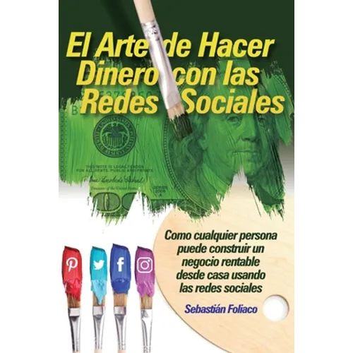 El Arte de Hacer Dinero con las Redes Sociales: Como Cualquier Persona Puede Construir Un Negocio Rentable Desde Casa Usando Las Redes Sociales - Paperback