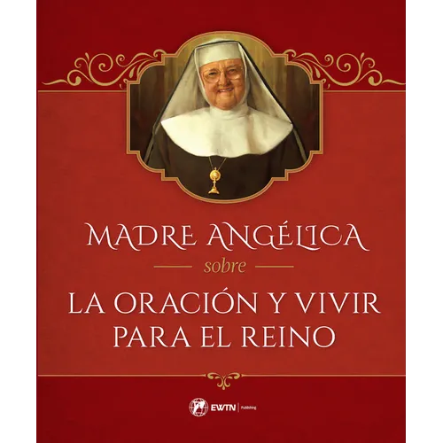 Madre Angélica Sobre La Oración Y Vivir Para El Reino - Hardcover
