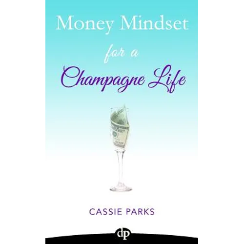 Money Mindset for a Champagne Life: Money Management That Focuses On Investing In Your Happiness And Creating A Budget To Attract Abundance - Paperback