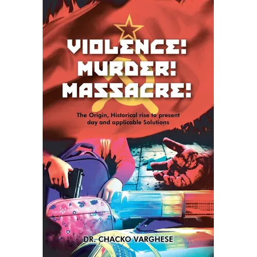 Violence! Murder! Massacre! The Origin, Historical Rise to Present Day and Applicable Solutions - Paperback