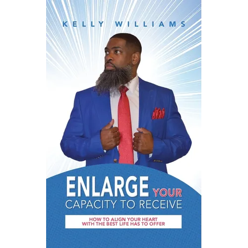Enlarge Your Capacity to Receive: How to Align Your Heart With the Best Life Has to Offer - Paperback