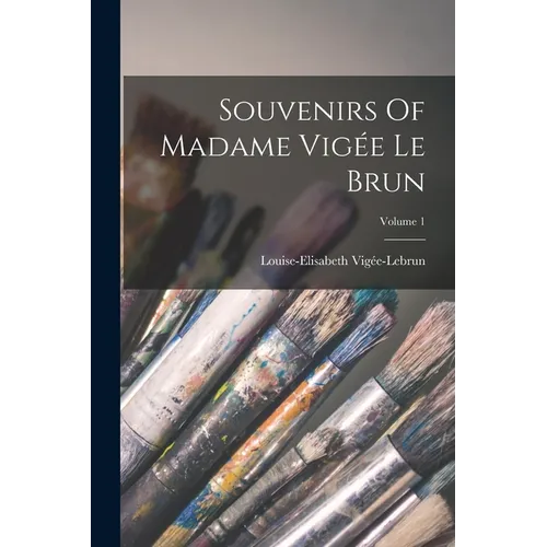 Souvenirs Of Madame Vigée Le Brun; Volume 1 - Paperback