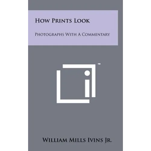How Prints Look: Photographs With A Commentary - Hardcover