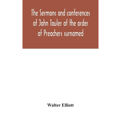 The Sermons And Conferences Of John Tauler Of The Order Of Preachers Surnamed 