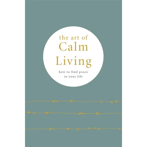 The Art of Calm Living: How to Find Peace in Your Life - Hardcover