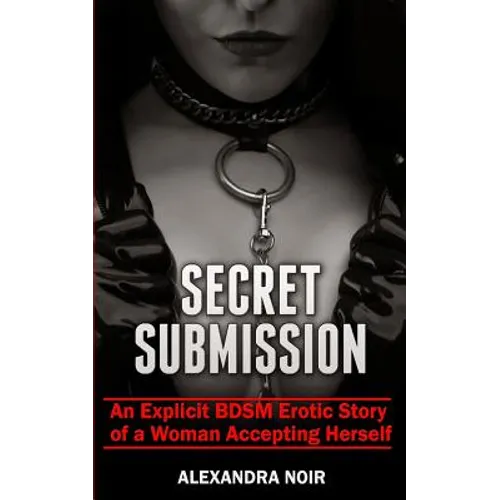 Secret Submission - An Explicit BDSM Erotic Story of a Woman Accepting Herself: The Complete BDSM Series - Paperback