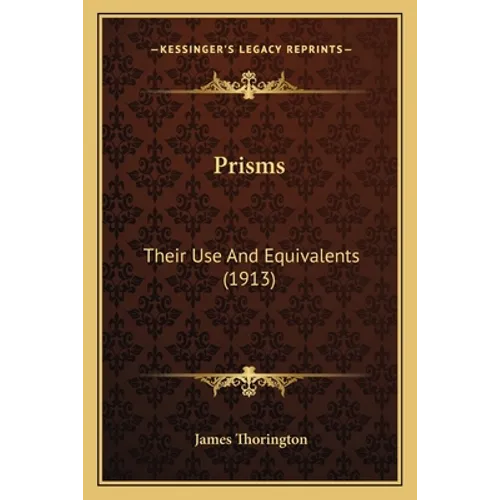 Prisms: Their Use And Equivalents (1913) - Paperback