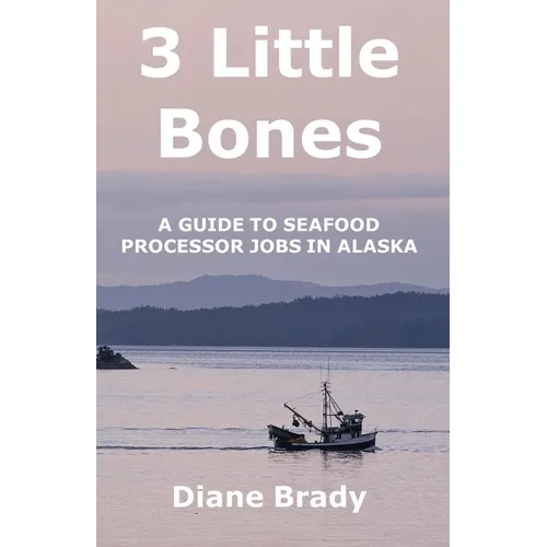3 Little Bones: A Guide to Seafood Processor Jobs in Alaska - Paperback