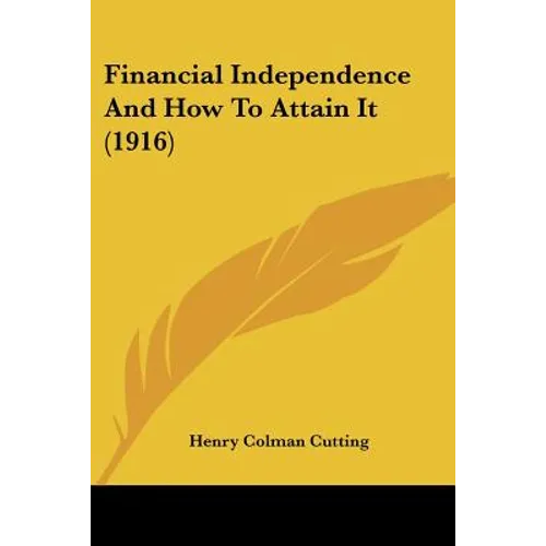 Financial Independence And How To Attain It (1916) - Paperback