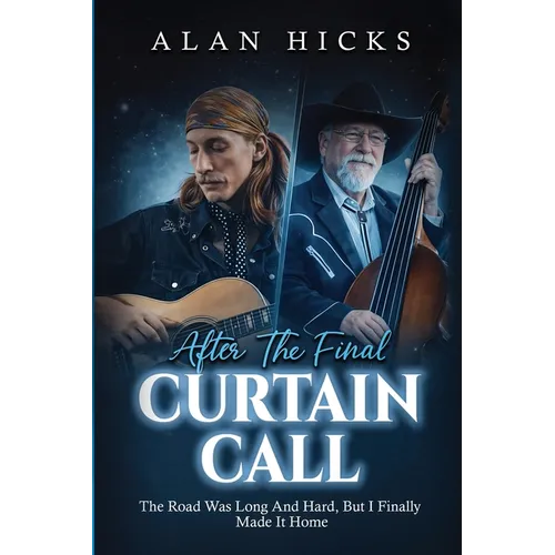 After The Final Curtain Call: The Road Was Long And Hard, But I Finally Made It Home - Paperback