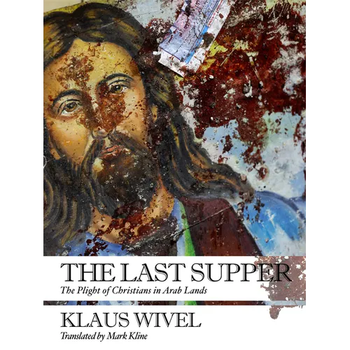 The Last Supper: The Plight of Christians in Arab Lands - Paperback
