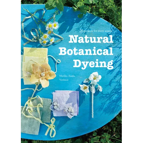 Natural Botanical Dyeing: 20 Projects for Every Season - Paperback