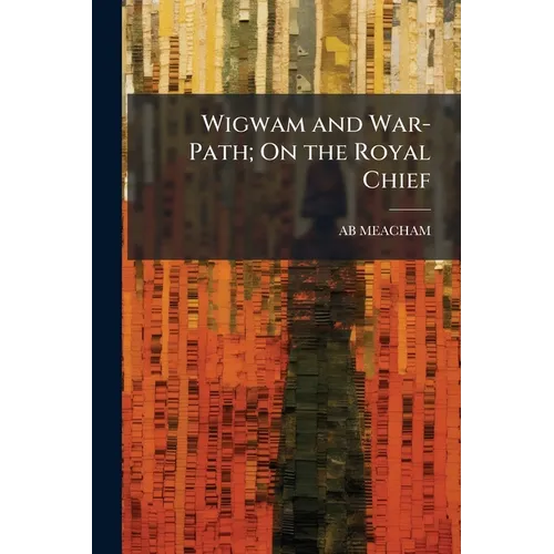 Wigwam and War-Path; On the Royal Chief - Paperback