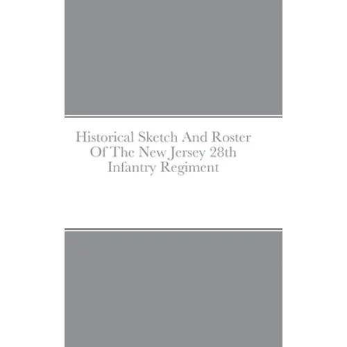 Historical Sketch And Roster Of The New Jersey 28th Infantry Regiment - Hardcover