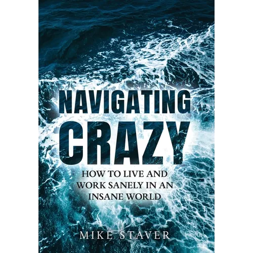 Navigating Crazy: How to Live and Work Sanely in an Insane World - Hardcover