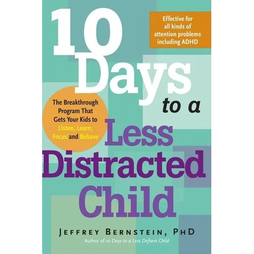 10 Days to a Less Distracted Child: The Breakthrough Program That Gets Your Kids to Listen, Learn, Focus and Behave - Paperback