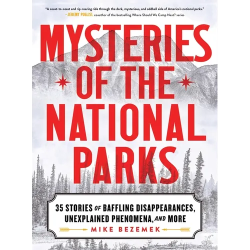 Mysteries of the National Parks: 35 Stories of Baffling Disappearances, Unexplained Phenomena, and More
