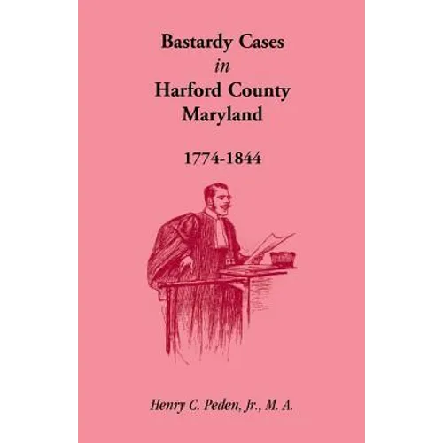 Bastardy Cases in Harford County, Maryland, 1774 - 1844 - Paperback