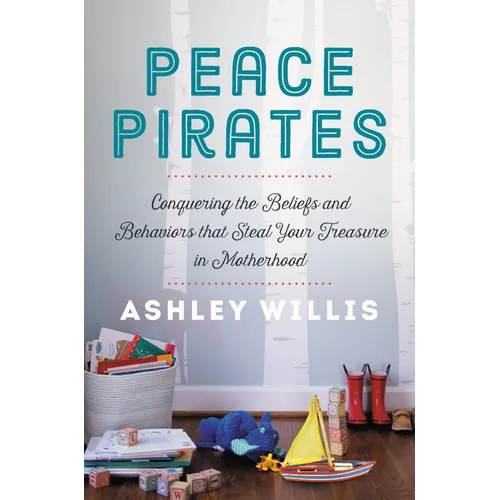 Peace Pirates: Conquering the Beliefs and Behaviors That Steal Your Treasure in Motherhood - Hardcover