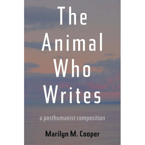 The Animal Who Writes: A Posthumanist Composition - Paperback