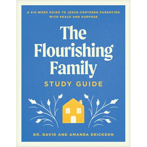 The Flourishing Family Study Guide: A Six-Week Guide to Jesus-Centered Parenting with Peace and Purpose - Paperback