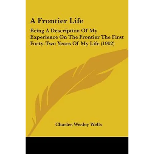 A Frontier Life: Being A Description Of My Experience On The Frontier The First Forty-Two Years Of My Life (1902) - Paperback