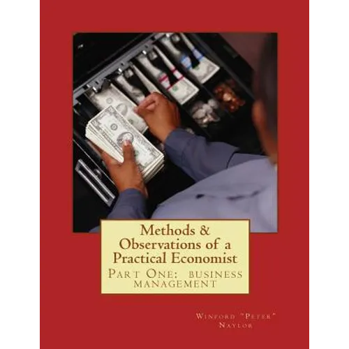 Methods & Observations of a Practical Economist, vol.1 part one: the fundamentals of business management - Paperback
