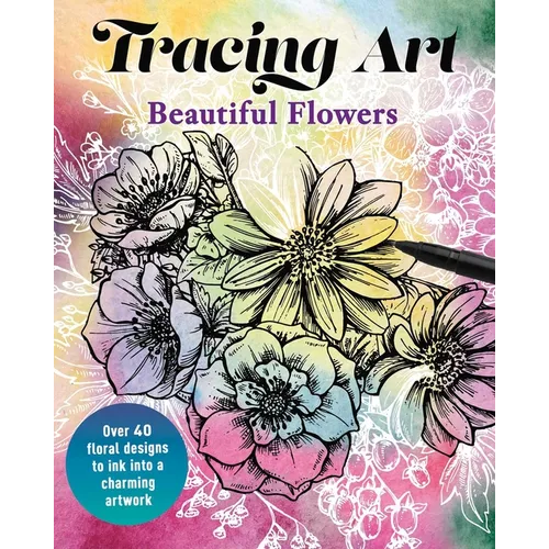 Tracing Art: Beautiful Flowers: Over 40 Floral Designs to Ink Into a Charming Artwork - Paperback