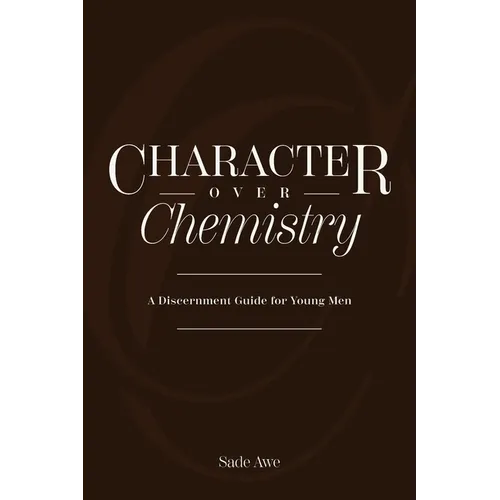 Character Over Chemistry: A Discernment Guide for Young Men - Paperback