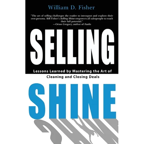 Selling Shine: Lessons Learned by Mastering the Art of Cleaning and Closing Deals - Paperback