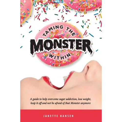 Taming the Monster Within: A guide to help overcome sugar addiction, lose weight, keep it off and not be afraid of that Monster ever again - Paperback