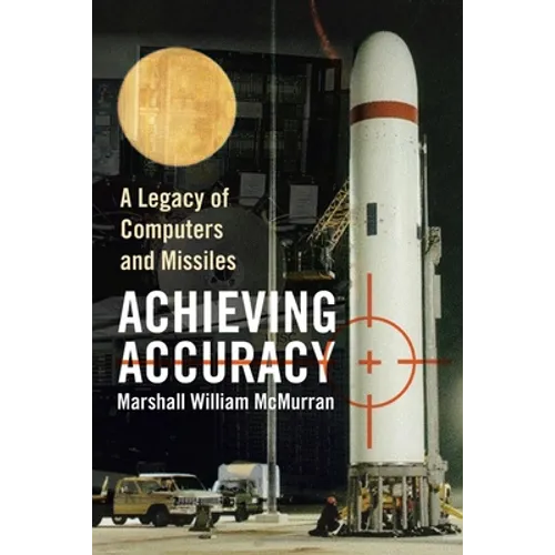 Achieving Accuracy: A Legacy of Computers and Missiles - Paperback