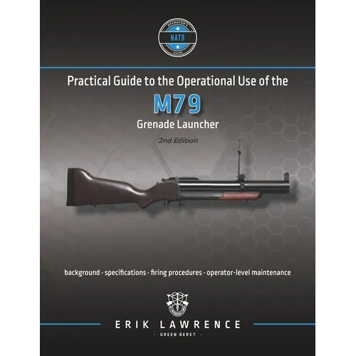 Practical Guide to the Operational Use of the M79 Grenade Launcher - Paperback